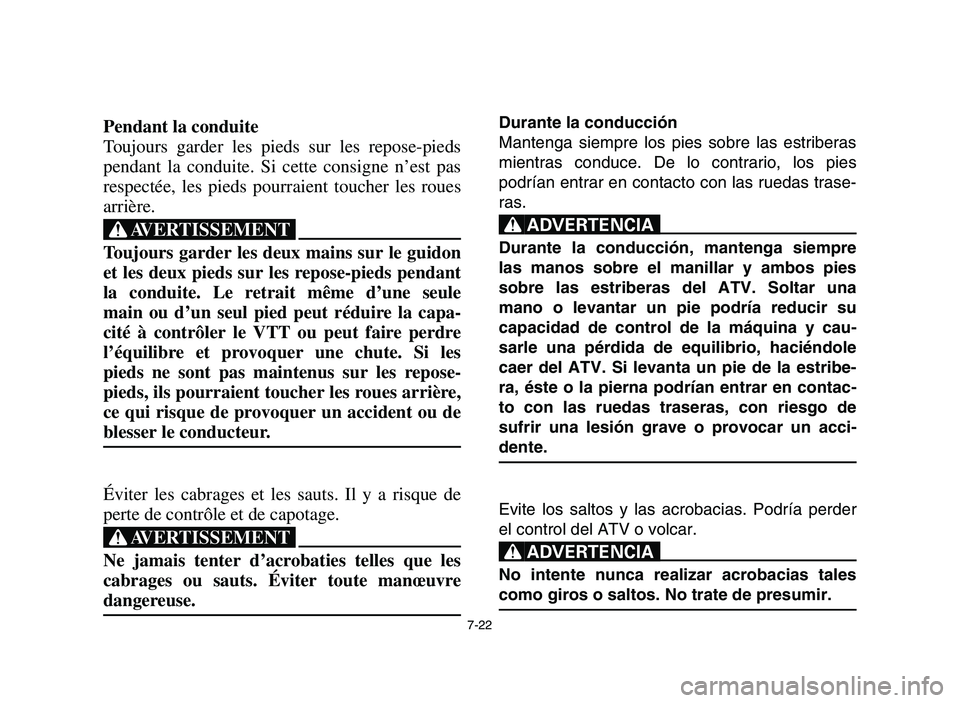 YAMAHA YFM700R 2006 Owners Manual 7-22
Pendant la conduite
Toujours garder les pieds sur les repose-pieds
pendant la conduite. Si cette consigne n’est pas
respectée, les pieds pourraient toucher les roues
arrière.
XG
Toujours gard YAMAHA YFM700R 2006 Owners Manual 7-22
Pendant la conduite
Toujours garder les pieds sur les repose-pieds
pendant la conduite. Si cette consigne n’est pas
respectée, les pieds pourraient toucher les roues
arrière.
XG
Toujours gard