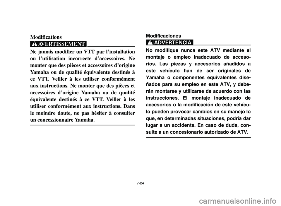 YAMAHA YFM700R 2006 Owners Manual 7-24
Modifications
XG
Ne jamais modifier un VTT par l’installation
ou l’utilisation incorrecte d’accessoires. Ne
monter que des pièces et accessoires d’origine
Yamaha ou de qualité équivale YAMAHA YFM700R 2006 Owners Manual 7-24
Modifications
XG
Ne jamais modifier un VTT par l’installation
ou l’utilisation incorrecte d’accessoires. Ne
monter que des pièces et accessoires d’origine
Yamaha ou de qualité équivale