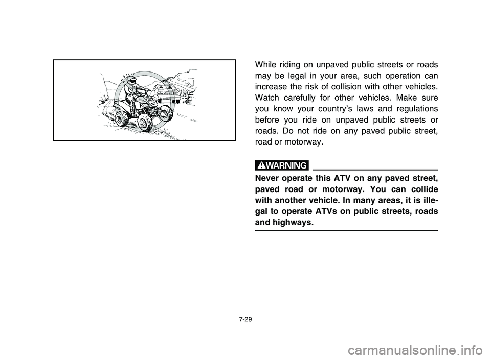 YAMAHA YFM700R 2006 Owners Manual 7-29
While riding on unpaved public streets or roads
may be legal in your area, such operation can
increase the risk of collision with other vehicles.
Watch carefully for other vehicles. Make sure
you YAMAHA YFM700R 2006 Owners Manual 7-29
While riding on unpaved public streets or roads
may be legal in your area, such operation can
increase the risk of collision with other vehicles.
Watch carefully for other vehicles. Make sure
you