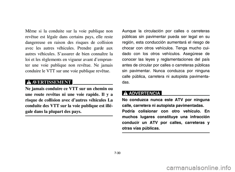 YAMAHA YFM700R 2006 Owners Manual 7-30
Même si la conduite sur la voie publique non
revêtue est légale dans certains pays, elle reste
dangereuse en raison des risques de collision
avec les autres véhicules. Prendre garde aux
autre YAMAHA YFM700R 2006 Owners Manual 7-30
Même si la conduite sur la voie publique non
revêtue est légale dans certains pays, elle reste
dangereuse en raison des risques de collision
avec les autres véhicules. Prendre garde aux
autre