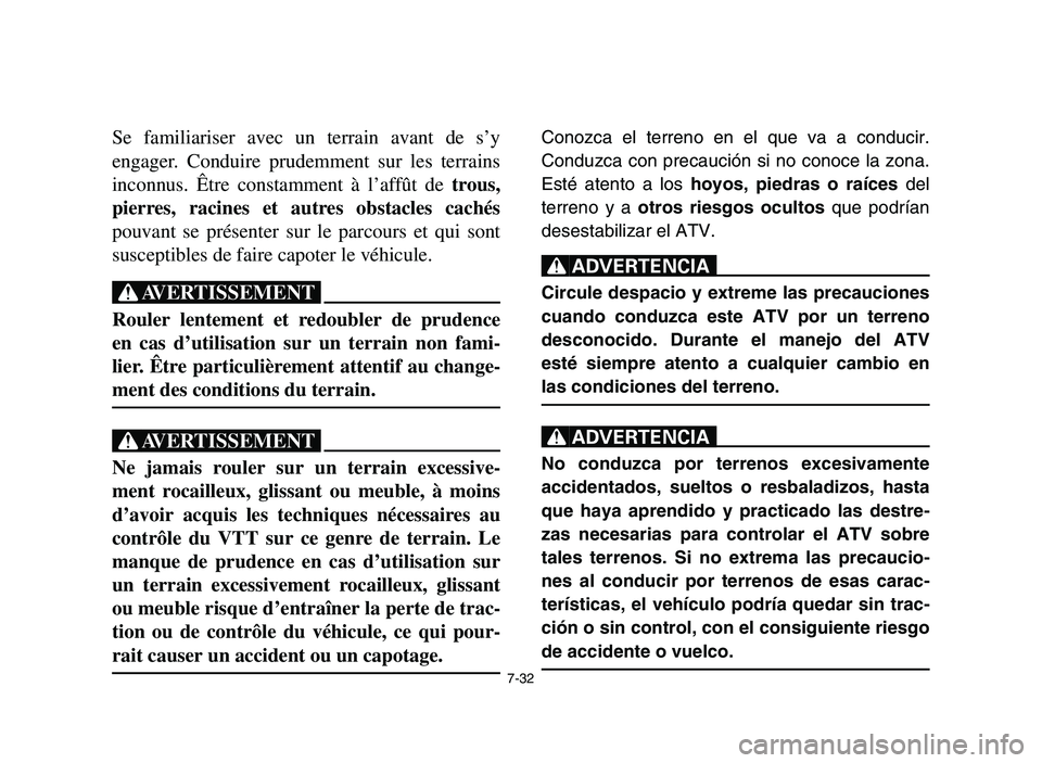 YAMAHA YFM700R 2006  Notices Demploi (in French) 7-32
Se familiariser avec un terrain avant de s’y
engager. Conduire prudemment sur les terrains
inconnus. Être constamment à l’affût de trous,
pierres, racines et autres obstacles cachés
pouva