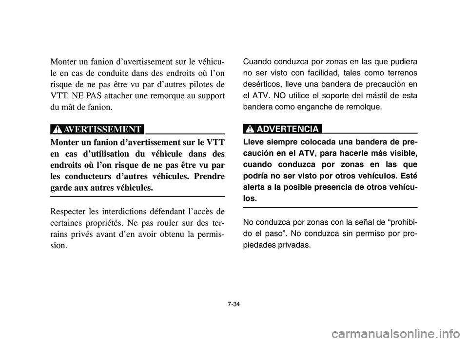 YAMAHA YFM700R 2006 Owners Manual 7-34
Monter un fanion d’avertissement sur le véhicu-
le en cas de conduite dans des endroits où l’on
risque de ne pas être vu par d’autres pilotes de
VTT. NE PAS attacher une remorque au supp YAMAHA YFM700R 2006 Owners Manual 7-34
Monter un fanion d’avertissement sur le véhicu-
le en cas de conduite dans des endroits où l’on
risque de ne pas être vu par d’autres pilotes de
VTT. NE PAS attacher une remorque au supp