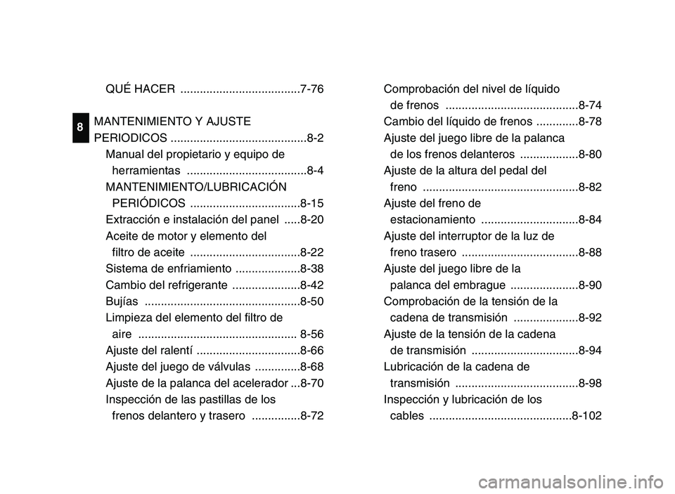 YAMAHA YFM700R 2006  Notices Demploi (in French) QUÉ HACER  .....................................7-76
MANTENIMIENTO Y AJUSTE 
PERIODICOS ..........................................8-2
Manual del propietario y equipo de 
herramientas ................