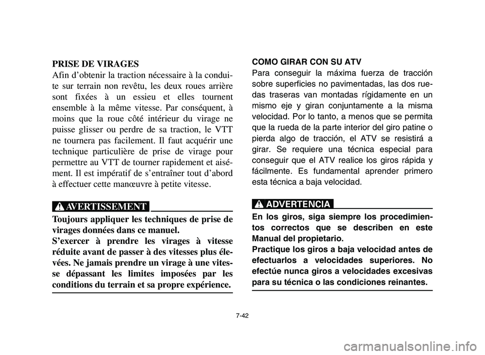 YAMAHA YFM700R 2006 Owners Manual 7-42
PRISE DE VIRAGES
Afin d’obtenir la traction nécessaire à la condui-
te sur terrain non revêtu, les deux roues arrière
sont fixées à un essieu et elles tournent
ensemble à la même vitess YAMAHA YFM700R 2006 Owners Manual 7-42
PRISE DE VIRAGES
Afin d’obtenir la traction nécessaire à la condui-
te sur terrain non revêtu, les deux roues arrière
sont fixées à un essieu et elles tournent
ensemble à la même vitess