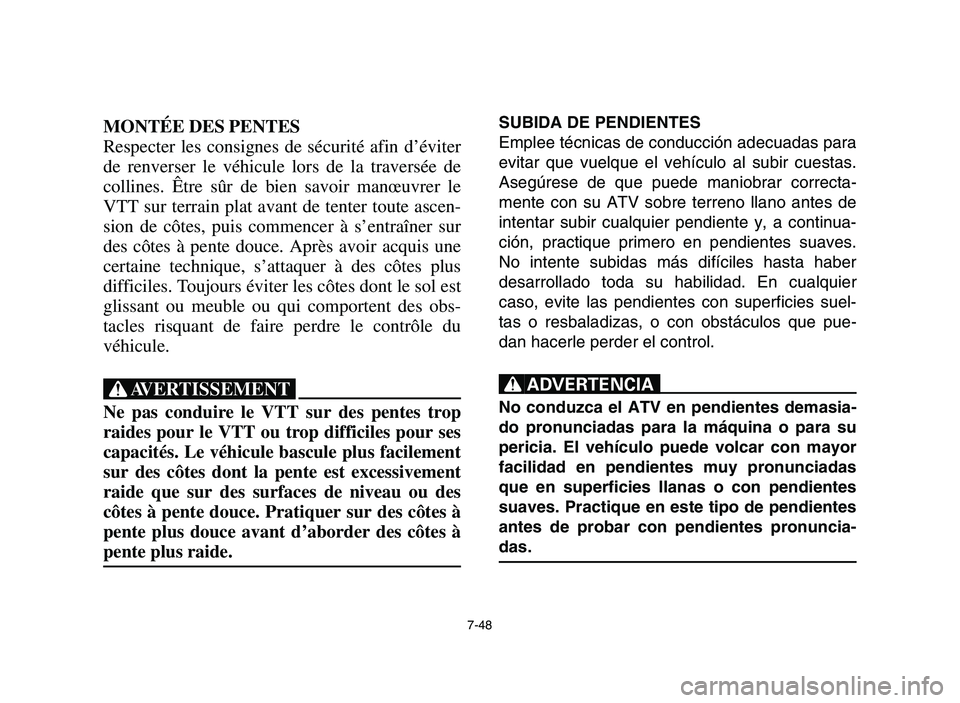 YAMAHA YFM700R 2006 Owners Manual 7-48
MONTÉE DES PENTES
Respecter les consignes de sécurité afin d’éviter
de renverser le véhicule lors de la traversée de
collines. Être sûr de bien savoir manœuvrer le
VTT sur terrain plat YAMAHA YFM700R 2006 Owners Manual 7-48
MONTÉE DES PENTES
Respecter les consignes de sécurité afin d’éviter
de renverser le véhicule lors de la traversée de
collines. Être sûr de bien savoir manœuvrer le
VTT sur terrain plat