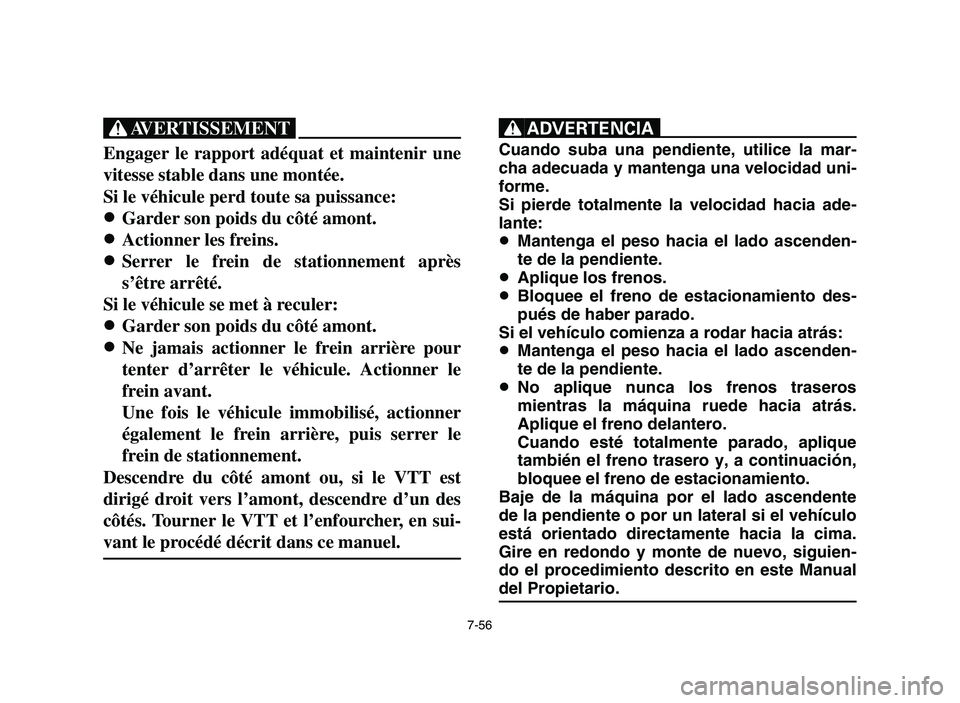 YAMAHA YFM700R 2006 Owners Manual 7-56
XG
Engager le rapport adéquat et maintenir une
vitesse stable dans une montée.
Si le véhicule perd toute sa puissance:
8 8
Garder son poids du côté amont.
8 8
Actionner les freins.
8 8
Serre YAMAHA YFM700R 2006 Owners Manual 7-56
XG
Engager le rapport adéquat et maintenir une
vitesse stable dans une montée.
Si le véhicule perd toute sa puissance:
8 8
Garder son poids du côté amont.
8 8
Actionner les freins.
8 8
Serre