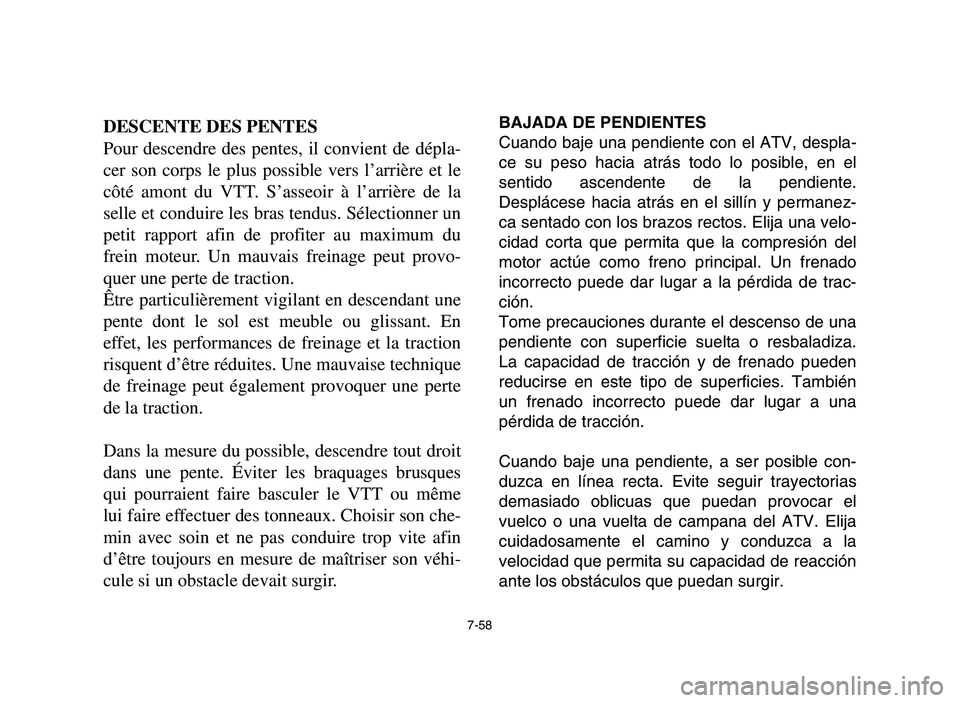 YAMAHA YFM700R 2006 Owners Manual 7-58
DESCENTE DES PENTES
Pour descendre des pentes, il convient de dépla-
cer son corps le plus possible vers l’arrière et le
côté amont du VTT. S’asseoir à l’arrière de la
selle et condui YAMAHA YFM700R 2006 Owners Manual 7-58
DESCENTE DES PENTES
Pour descendre des pentes, il convient de dépla-
cer son corps le plus possible vers l’arrière et le
côté amont du VTT. S’asseoir à l’arrière de la
selle et condui