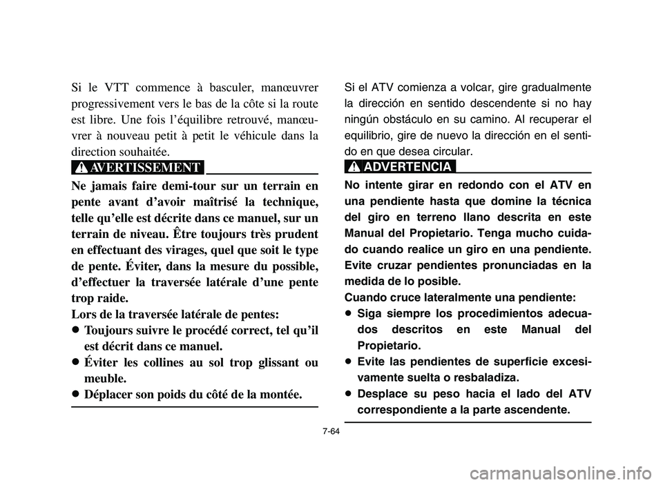 YAMAHA YFM700R 2006 Owners Manual 7-64
Si le VTT commence à basculer, manœuvrer
progressivement vers le bas de la côte si la route
est libre. Une fois l’équilibre retrouvé, manœu-
vrer à nouveau petit à petit le véhicule da YAMAHA YFM700R 2006 Owners Manual 7-64
Si le VTT commence à basculer, manœuvrer
progressivement vers le bas de la côte si la route
est libre. Une fois l’équilibre retrouvé, manœu-
vrer à nouveau petit à petit le véhicule da
