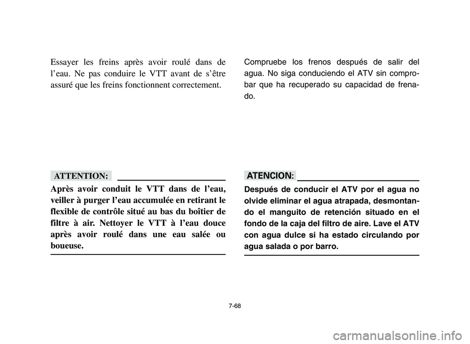 YAMAHA YFM700R 2006 Owners Manual 7-68
Essayer les freins après avoir roulé dans de
l’eau. Ne pas conduire le VTT avant de s’être
assuré que les freins fonctionnent correctement.
fF
Après avoir conduit le VTT dans de l’eau, YAMAHA YFM700R 2006 Owners Manual 7-68
Essayer les freins après avoir roulé dans de
l’eau. Ne pas conduire le VTT avant de s’être
assuré que les freins fonctionnent correctement.
fF
Après avoir conduit le VTT dans de l’eau,