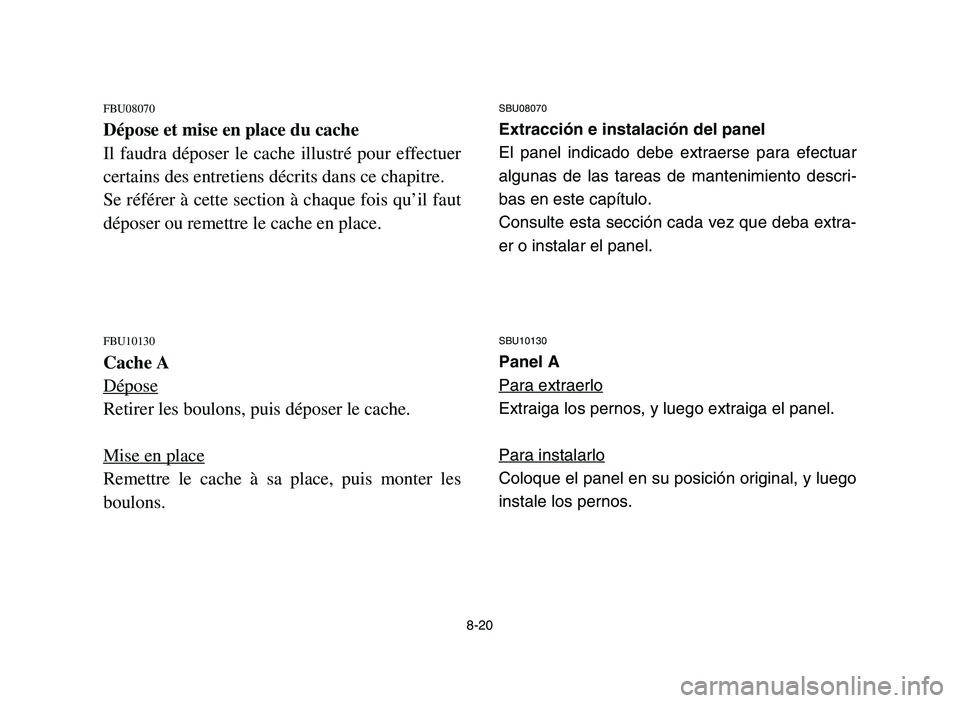 YAMAHA YFM700R 2006 Owners Manual 8-20
FBU08070
Dépose et mise en place du cache
Il faudra déposer le cache illustré pour effectuer
certains des entretiens décrits dans ce chapitre.
Se référer à cette section à chaque fois quâ YAMAHA YFM700R 2006 Owners Manual 8-20
FBU08070
Dépose et mise en place du cache
Il faudra déposer le cache illustré pour effectuer
certains des entretiens décrits dans ce chapitre.
Se référer à cette section à chaque fois quâ