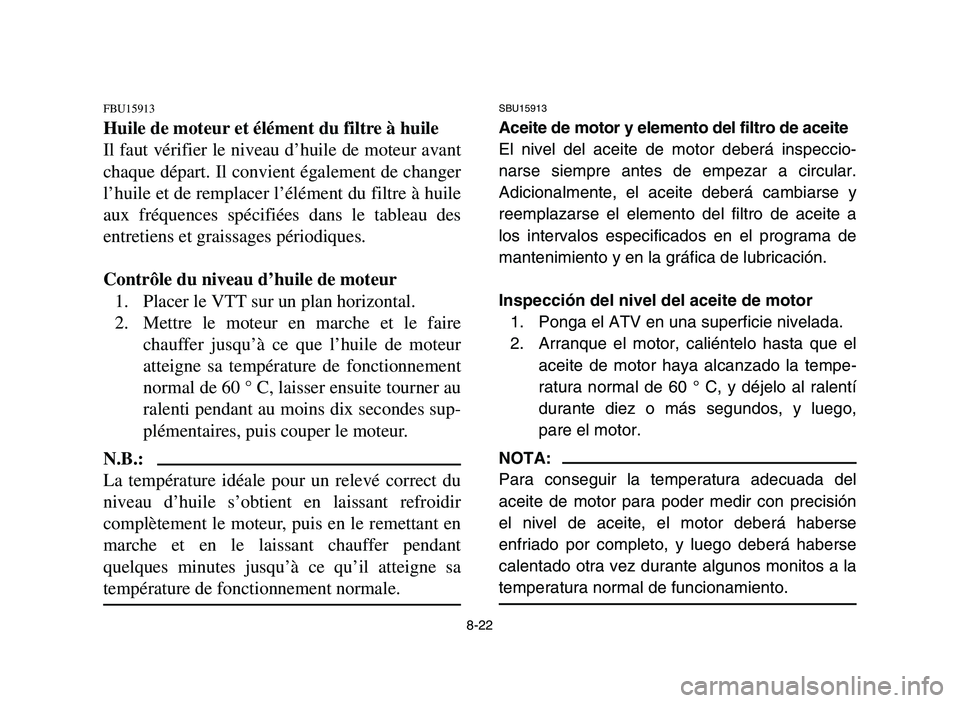 YAMAHA YFM700R 2006 Owners Manual 8-22
FBU15913
Huile de moteur et élément du filtre à huile
Il faut vérifier le niveau d’huile de moteur avant
chaque départ. Il convient également de changer
l’huile et de remplacer l’élà YAMAHA YFM700R 2006 Owners Manual 8-22
FBU15913
Huile de moteur et élément du filtre à huile
Il faut vérifier le niveau d’huile de moteur avant
chaque départ. Il convient également de changer
l’huile et de remplacer l’élÃ