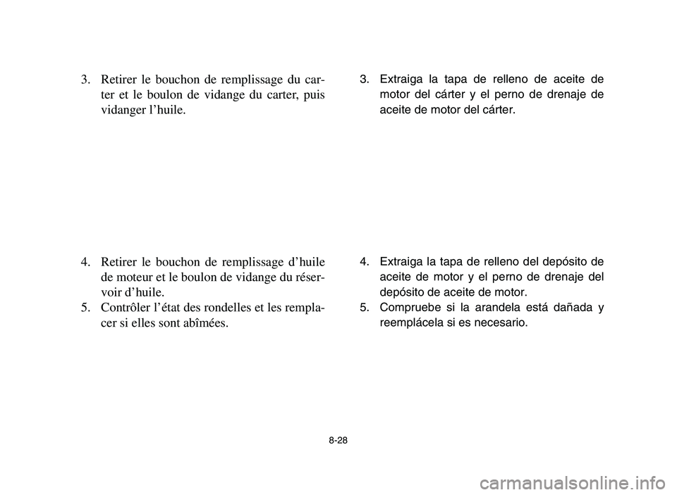 YAMAHA YFM700R 2006 Owners Manual 8-28
3. Retirer le bouchon de remplissage du car-
ter et le boulon de vidange du carter, puis
vidanger l’huile.
4. Retirer le bouchon de remplissage d’huile
de moteur et le boulon de vidange du rà YAMAHA YFM700R 2006 Owners Manual 8-28
3. Retirer le bouchon de remplissage du car-
ter et le boulon de vidange du carter, puis
vidanger l’huile.
4. Retirer le bouchon de remplissage d’huile
de moteur et le boulon de vidange du rÃ