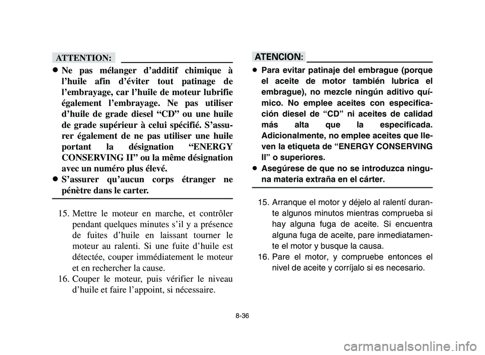YAMAHA YFM700R 2006 Owners Manual 8-36
fF
8
8
Ne pas mélanger d’additif chimique à
l’huile afin d’éviter tout patinage de
l’embrayage, car l’huile de moteur lubrifie
également l’embrayage. Ne pas utiliser
d’huile de YAMAHA YFM700R 2006 Owners Manual 8-36
fF
8
8
Ne pas mélanger d’additif chimique à
l’huile afin d’éviter tout patinage de
l’embrayage, car l’huile de moteur lubrifie
également l’embrayage. Ne pas utiliser
d’huile de