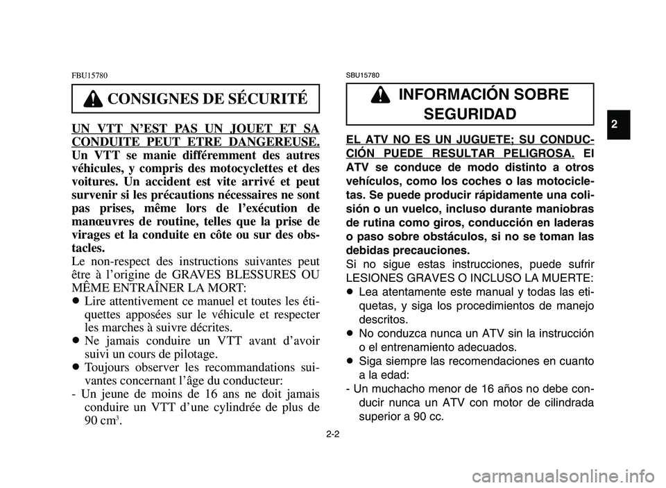 YAMAHA YFM700R 2006 Owners Manual 2-2
FBU15780
UN VTT N’EST PAS UN JOUET ET SA
CONDUITE PEUT ETRE DANGEREUSE.
Un VTT se manie différemment des autres
véhicules, y compris des motocyclettes et des
voitures. Un accident est vite arr YAMAHA YFM700R 2006 Owners Manual 2-2
FBU15780
UN VTT N’EST PAS UN JOUET ET SA
CONDUITE PEUT ETRE DANGEREUSE.
Un VTT se manie différemment des autres
véhicules, y compris des motocyclettes et des
voitures. Un accident est vite arr