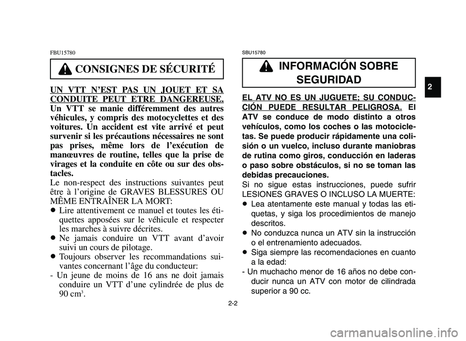 YAMAHA YFM700R 2006  Notices Demploi (in French) 2-2
FBU15780
UN VTT N’EST PAS UN JOUET ET SA
CONDUITE PEUT ETRE DANGEREUSE.
Un VTT se manie différemment des autres
véhicules, y compris des motocyclettes et des
voitures. Un accident est vite arr