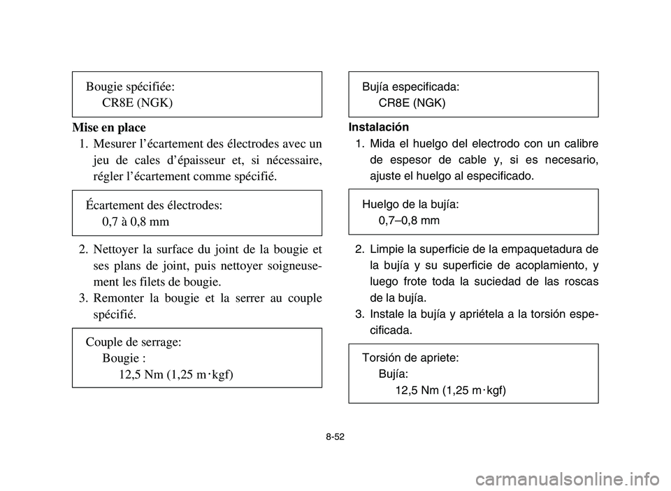 YAMAHA YFM700R 2006  Owners Manual 8-52
Mise en place
1. Mesurer l’écartement des électrodes avec un
jeu de cales d’épaisseur et, si nécessaire,
régler l’écartement comme spécifié.
2. Nettoyer la surface du joint de la bo