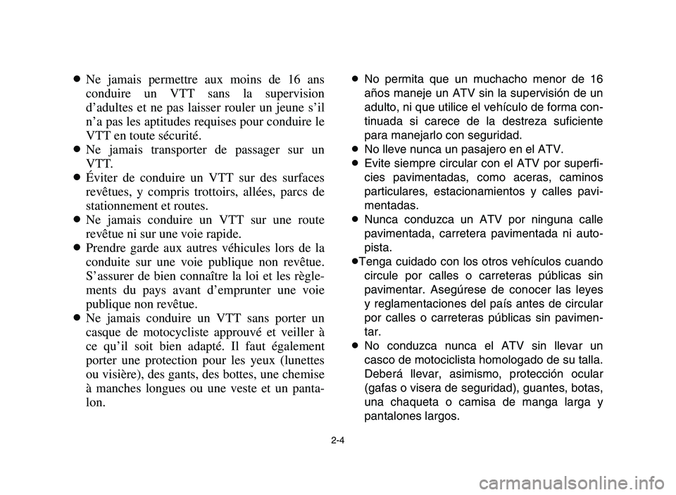 YAMAHA YFM700R 2006 Manuale de Empleo (in Spanish) 2-4
8Ne jamais permettre aux moins de 16 ans
conduire un VTT sans la supervision
d’adultes et ne pas laisser rouler un jeune s’il
n’a pas les aptitudes requises pour conduire le
VTT en toute sé YAMAHA YFM700R 2006 Manuale de Empleo (in Spanish) 2-4
8Ne jamais permettre aux moins de 16 ans
conduire un VTT sans la supervision
d’adultes et ne pas laisser rouler un jeune s’il
n’a pas les aptitudes requises pour conduire le
VTT en toute sé