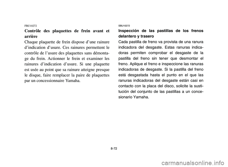 YAMAHA YFM700R 2006 Owners Manual 8-72
FBU10272
Contrôle des plaquettes de frein avant et
arrière
Chaque plaquette de frein dispose d’une rainure
d’indication d’usure. Ces rainures permettent le
contrôle de l’usure des plaq YAMAHA YFM700R 2006 Owners Manual 8-72
FBU10272
Contrôle des plaquettes de frein avant et
arrière
Chaque plaquette de frein dispose d’une rainure
d’indication d’usure. Ces rainures permettent le
contrôle de l’usure des plaq
