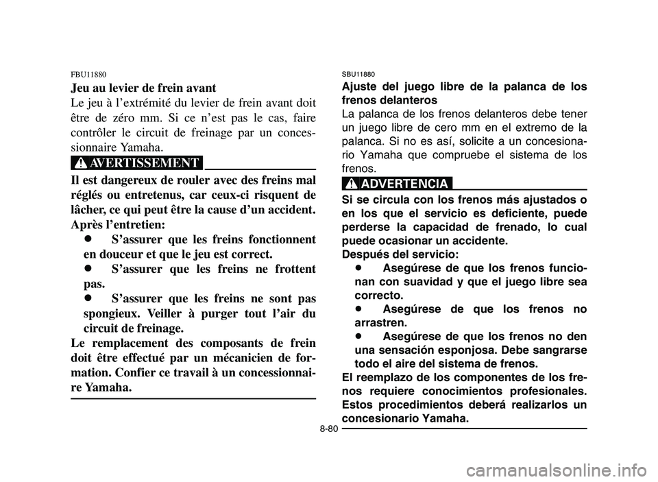 YAMAHA YFM700R 2006 Owners Manual 8-80
SBU11880
Ajuste del juego libre de la palanca de los
frenos delanteros
La palanca de los frenos delanteros debe tener
un juego libre de cero mm en el extremo de la
palanca. Si no es así, solicit YAMAHA YFM700R 2006 Owners Manual 8-80
SBU11880
Ajuste del juego libre de la palanca de los
frenos delanteros
La palanca de los frenos delanteros debe tener
un juego libre de cero mm en el extremo de la
palanca. Si no es así, solicit