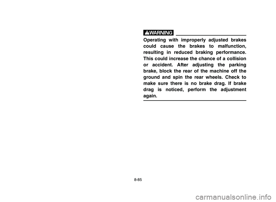 YAMAHA YFM700R 2006 Owners Manual 8-85
w
Operating with improperly adjusted brakes
could cause the brakes to malfunction,
resulting in reduced braking performance.
This could increase the chance of a collision
or accident. After adjus YAMAHA YFM700R 2006 Owners Manual 8-85
w
Operating with improperly adjusted brakes
could cause the brakes to malfunction,
resulting in reduced braking performance.
This could increase the chance of a collision
or accident. After adjus