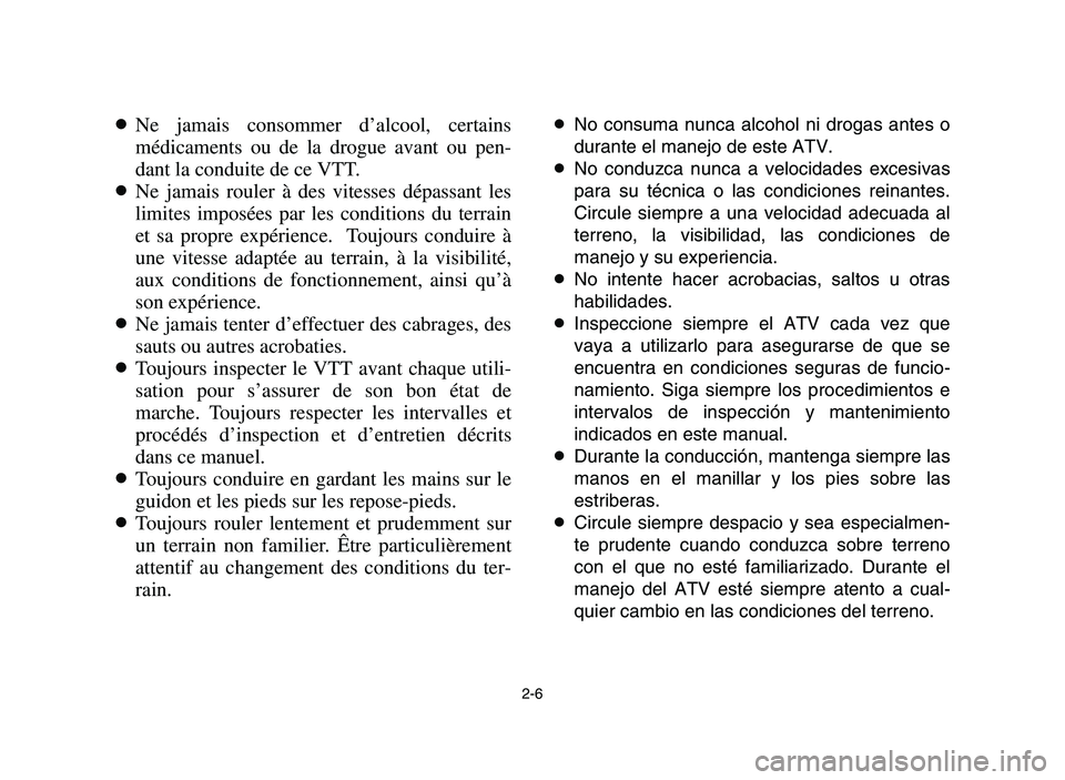 YAMAHA YFM700R 2006 Owners Manual 2-6
8Ne jamais consommer d’alcool, certains
médicaments ou de la drogue avant ou pen-
dant la conduite de ce VTT.
8Ne jamais rouler à des vitesses dépassant les
limites imposées par les conditio YAMAHA YFM700R 2006 Owners Manual 2-6
8Ne jamais consommer d’alcool, certains
médicaments ou de la drogue avant ou pen-
dant la conduite de ce VTT.
8Ne jamais rouler à des vitesses dépassant les
limites imposées par les conditio