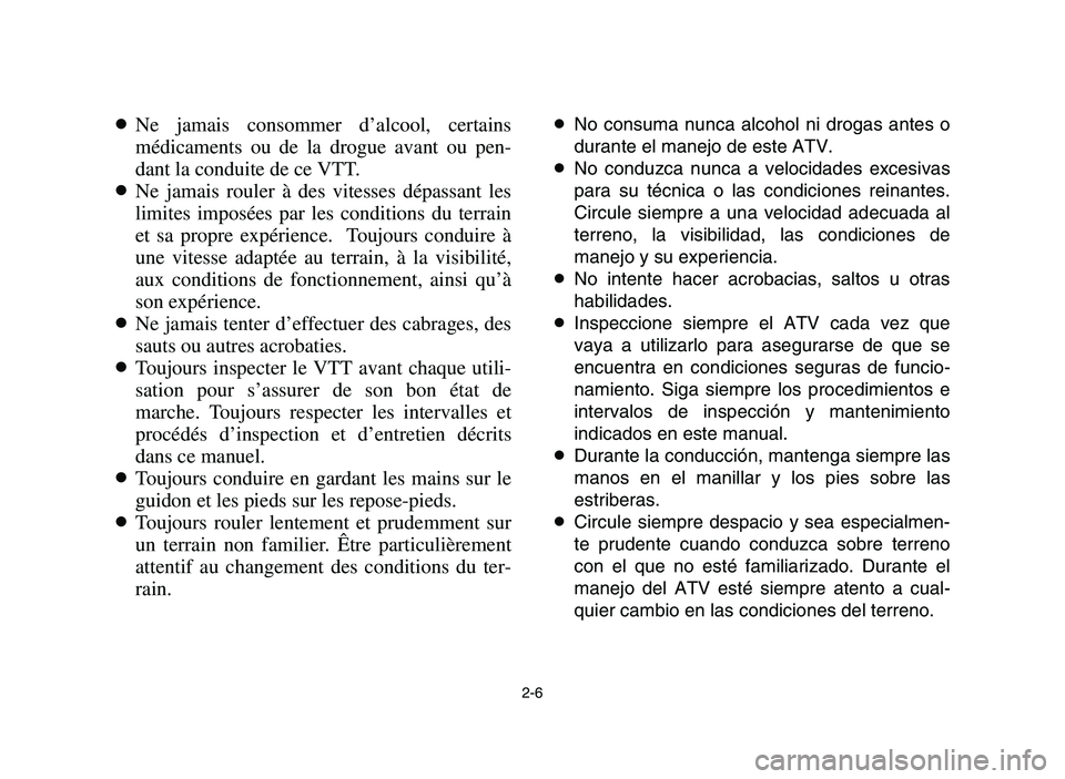 YAMAHA YFM700R 2006  Notices Demploi (in French) 2-6
8Ne jamais consommer d’alcool, certains
médicaments ou de la drogue avant ou pen-
dant la conduite de ce VTT.
8Ne jamais rouler à des vitesses dépassant les
limites imposées par les conditio