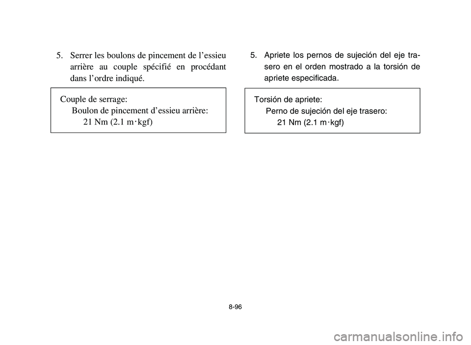 YAMAHA YFM700R 2006 Owners Manual 8-96
5. Serrer les boulons de pincement de l’essieu
arrière au couple spécifié en procédant
dans l’ordre indiqué.5. Apriete los pernos de sujeción del eje tra-
sero en el orden mostrado a la YAMAHA YFM700R 2006 Owners Manual 8-96
5. Serrer les boulons de pincement de l’essieu
arrière au couple spécifié en procédant
dans l’ordre indiqué.5. Apriete los pernos de sujeción del eje tra-
sero en el orden mostrado a la