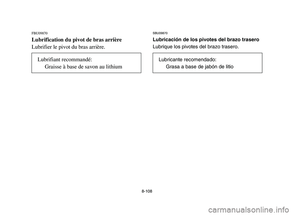 YAMAHA YFM700R 2006  Owners Manual 8-108
FBU09870
Lubrification du pivot de bras arrière
Lubrifier le pivot du bras arrière.
SBU09870
Lubricación de los pivotes del brazo trasero
Lubrique los pivotes del brazo trasero.
Lubrifiant re