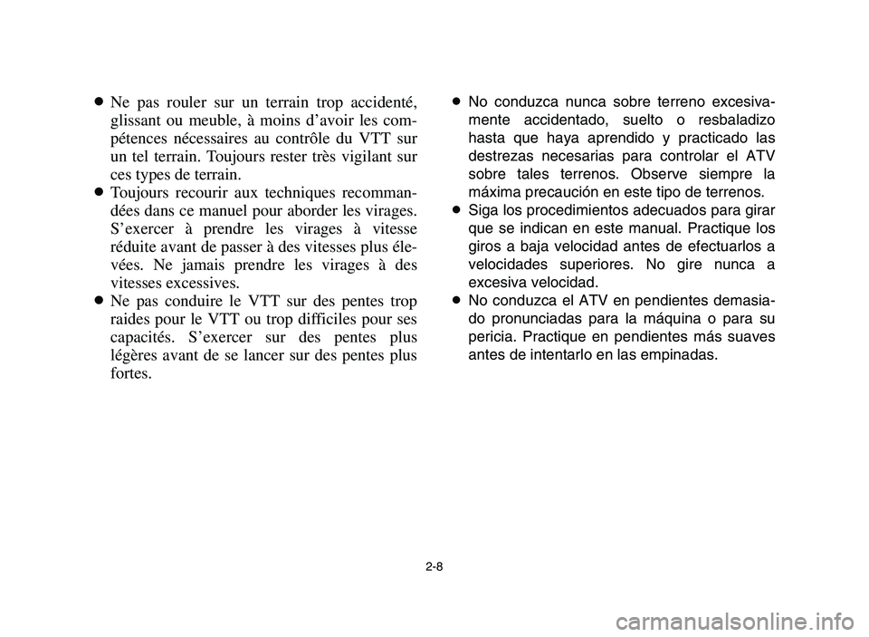 YAMAHA YFM700R 2006  Notices Demploi (in French) 2-8
8Ne pas rouler sur un terrain trop accidenté,
glissant ou meuble, à moins d’avoir les com-
pétences nécessaires au contrôle du VTT sur
un tel terrain. Toujours rester très vigilant sur
ces