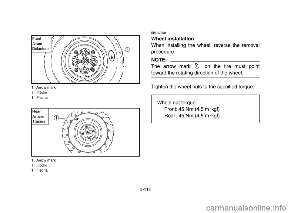 YAMAHA YFM700R 2006 Owners Manual 8-113
EBU07390
Wheel installation
When installing the wheel, reverse the removal
procedure.
NOTE:
The arrow mark on the tire must point
toward the rotating direction of the wheel.
Tighten the wheel n YAMAHA YFM700R 2006 Owners Manual 8-113
EBU07390
Wheel installation
When installing the wheel, reverse the removal
procedure.
NOTE:
The arrow mark on the tire must point
toward the rotating direction of the wheel.
Tighten the wheel n