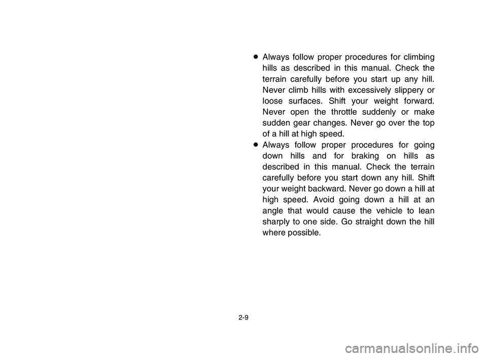 YAMAHA YFM700R 2006  Notices Demploi (in French) 2-9
8Always follow proper procedures for climbing
hills as described in this manual. Check the
terrain carefully before you start up any hill.
Never climb hills with excessively slippery or
loose surf