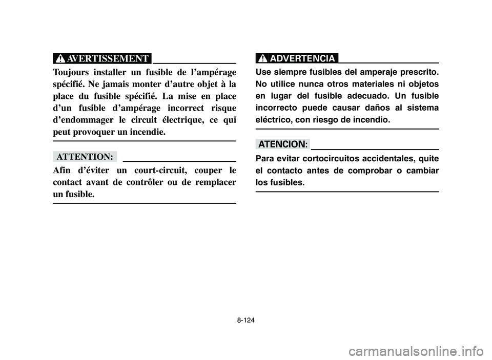 YAMAHA YFM700R 2006 Owners Manual 8-124
XG
Toujours installer un fusible de l’ampérage
spécifié. Ne jamais monter d’autre objet à la
place du fusible spécifié. La mise en place
d’un fusible d’ampérage incorrect risque
d YAMAHA YFM700R 2006 Owners Manual 8-124
XG
Toujours installer un fusible de l’ampérage
spécifié. Ne jamais monter d’autre objet à la
place du fusible spécifié. La mise en place
d’un fusible d’ampérage incorrect risque
d
