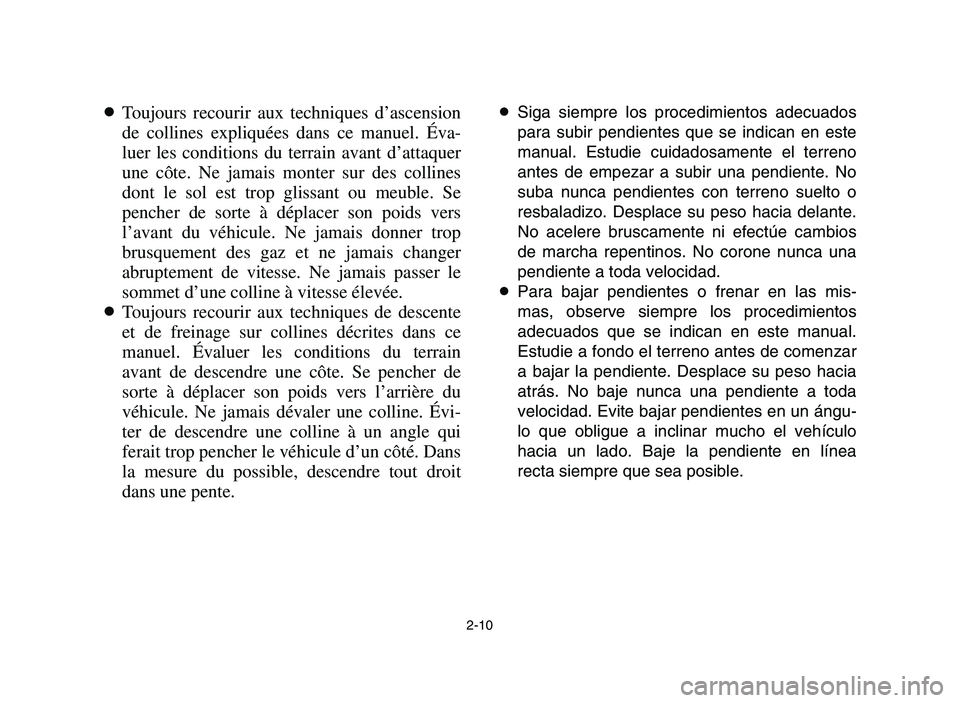 YAMAHA YFM700R 2006 User Guide 2-10
8Toujours recourir aux techniques d’ascension
de collines expliquées dans ce manuel. Éva-
luer les conditions du terrain avant d’attaquer
une côte. Ne jamais monter sur des collines
dont l YAMAHA YFM700R 2006 User Guide 2-10
8Toujours recourir aux techniques d’ascension
de collines expliquées dans ce manuel. Éva-
luer les conditions du terrain avant d’attaquer
une côte. Ne jamais monter sur des collines
dont l
