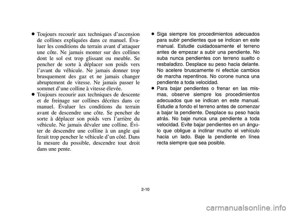 YAMAHA YFM700R 2006  Notices Demploi (in French) 2-10
8Toujours recourir aux techniques d’ascension
de collines expliquées dans ce manuel. Éva-
luer les conditions du terrain avant d’attaquer
une côte. Ne jamais monter sur des collines
dont l