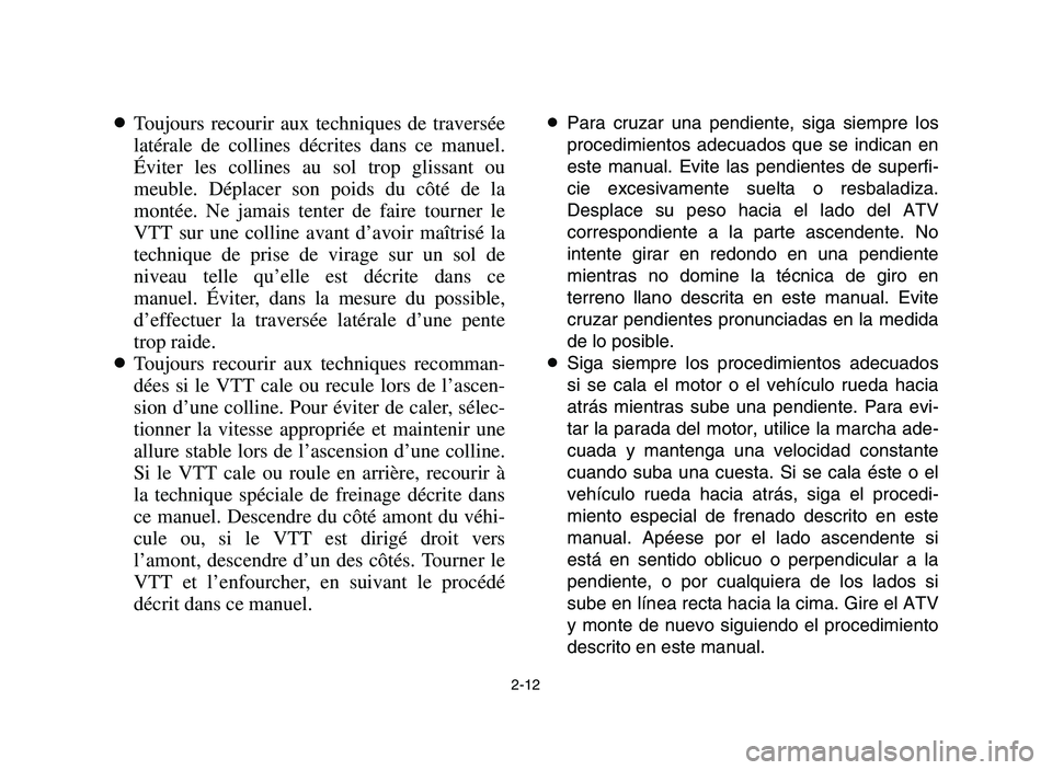 YAMAHA YFM700R 2006 User Guide 2-12
8Toujours recourir aux techniques de traversée
latérale de collines décrites dans ce manuel.
Éviter les collines au sol trop glissant ou
meuble. Déplacer son poids du côté de la
montée. N YAMAHA YFM700R 2006 User Guide 2-12
8Toujours recourir aux techniques de traversée
latérale de collines décrites dans ce manuel.
Éviter les collines au sol trop glissant ou
meuble. Déplacer son poids du côté de la
montée. N