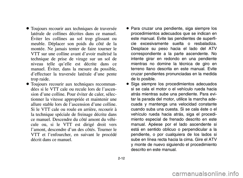 YAMAHA YFM700R 2006  Notices Demploi (in French) 2-12
8Toujours recourir aux techniques de traversée
latérale de collines décrites dans ce manuel.
Éviter les collines au sol trop glissant ou
meuble. Déplacer son poids du côté de la
montée. N