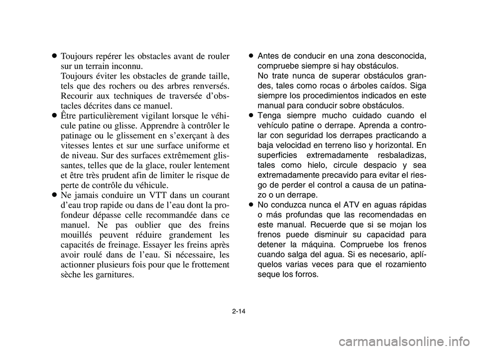 YAMAHA YFM700R 2006  Notices Demploi (in French) 2-14
8Toujours repérer les obstacles avant de rouler
sur un terrain inconnu.
Toujours éviter les obstacles de grande taille,
tels que des rochers ou des arbres renversés.
Recourir aux techniques de
