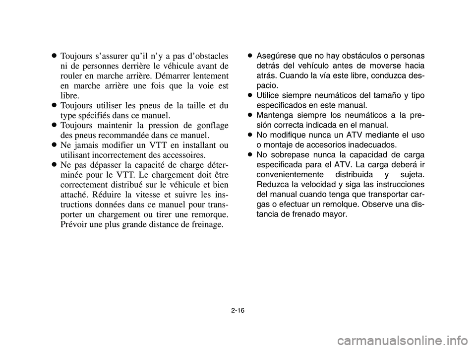 YAMAHA YFM700R 2006  Manuale de Empleo (in Spanish) 2-16
8Toujours s’assurer qu’il n’y a pas d’obstacles
ni de personnes derrière le véhicule avant de
rouler en marche arrière. Démarrer lentement
en marche arrière une fois que la voie est
