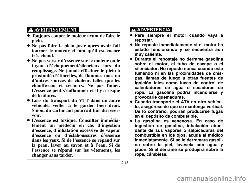 YAMAHA YFM700R 2006 Service Manual 2-18
XG
8Toujours couper le moteur avant de faire le
plein.
8Ne pas faire le plein juste après avoir fait
tourner le moteur et tant qu’il est encore
très chaud.
8Ne pas verser d’essence sur le m YAMAHA YFM700R 2006 Service Manual 2-18
XG
8Toujours couper le moteur avant de faire le
plein.
8Ne pas faire le plein juste après avoir fait
tourner le moteur et tant qu’il est encore
très chaud.
8Ne pas verser d’essence sur le m