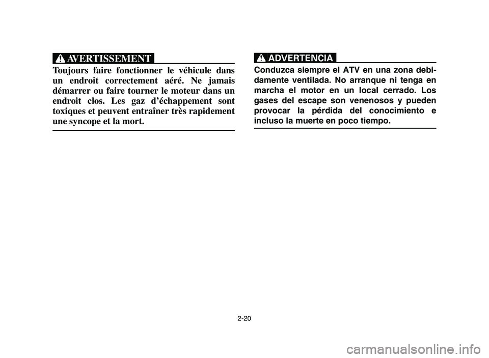 YAMAHA YFM700R 2006 Service Manual 2-20
XG
Toujours faire fonctionner le véhicule dans
un endroit correctement aéré. Ne jamais
démarrer ou faire tourner le moteur dans un
endroit clos. Les gaz d’échappement sont
toxiques et peuv YAMAHA YFM700R 2006 Service Manual 2-20
XG
Toujours faire fonctionner le véhicule dans
un endroit correctement aéré. Ne jamais
démarrer ou faire tourner le moteur dans un
endroit clos. Les gaz d’échappement sont
toxiques et peuv