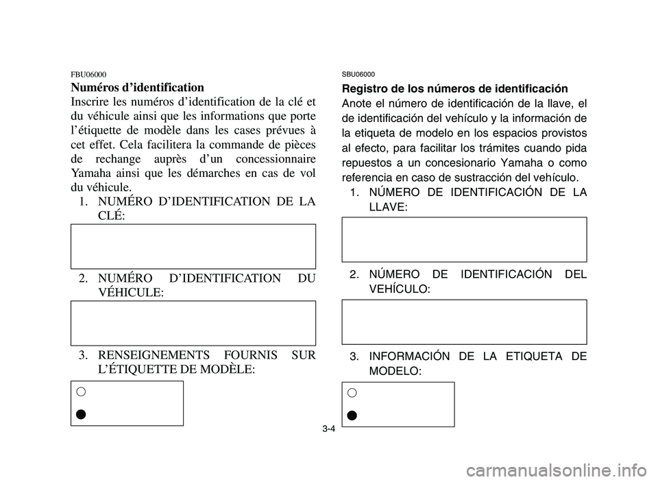 YAMAHA YFM700R 2006 User Guide 3-4
FBU06000
Numéros d’identification
Inscrire les numéros d’identification de la clé et
du véhicule ainsi que les informations que porte
l’étiquette de modèle dans les cases prévues à
c YAMAHA YFM700R 2006 User Guide 3-4
FBU06000
Numéros d’identification
Inscrire les numéros d’identification de la clé et
du véhicule ainsi que les informations que porte
l’étiquette de modèle dans les cases prévues à
c