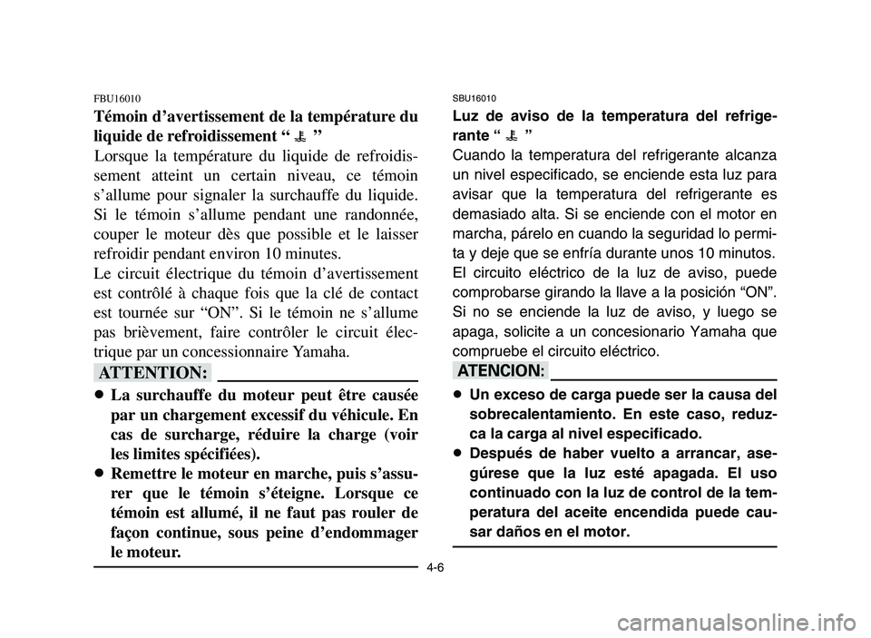YAMAHA YFM700R 2006 User Guide 4-6
FBU16010
Témoin d’avertissement de la température du
liquide de refroidissement “ ”
Lorsque la température du liquide de refroidis-
sement atteint un certain niveau, ce témoin
s’allume YAMAHA YFM700R 2006 User Guide 4-6
FBU16010
Témoin d’avertissement de la température du
liquide de refroidissement “ ”
Lorsque la température du liquide de refroidis-
sement atteint un certain niveau, ce témoin
s’allume