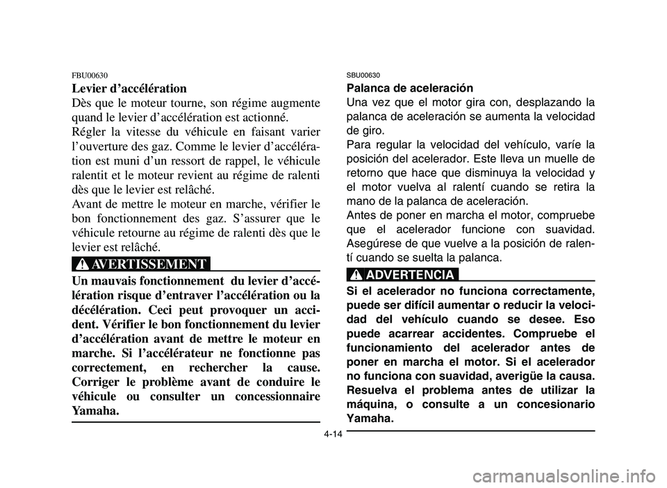 YAMAHA YFM700R 2006 Manuale de Empleo (in Spanish) 4-14
FBU00630
Levier d’accélération
Dès que le moteur tourne, son régime augmente
quand le levier d’accélération est actionné.
Régler la vitesse du véhicule en faisant varier
l’ouvertur YAMAHA YFM700R 2006 Manuale de Empleo (in Spanish) 4-14
FBU00630
Levier d’accélération
Dès que le moteur tourne, son régime augmente
quand le levier d’accélération est actionné.
Régler la vitesse du véhicule en faisant varier
l’ouvertur
