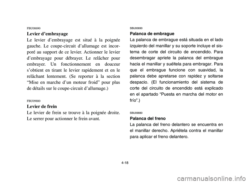 YAMAHA YFM700R 2006 Manuale de Empleo (in Spanish) 4-18
FBU00690
Levier d’embrayage
Le levier d’embrayage est situé à la poignée
gauche. Le coupe-circuit d’allumage est incor-
poré au support de ce levier. Actionner le levier
d’embrayage p YAMAHA YFM700R 2006 Manuale de Empleo (in Spanish) 4-18
FBU00690
Levier d’embrayage
Le levier d’embrayage est situé à la poignée
gauche. Le coupe-circuit d’allumage est incor-
poré au support de ce levier. Actionner le levier
d’embrayage p