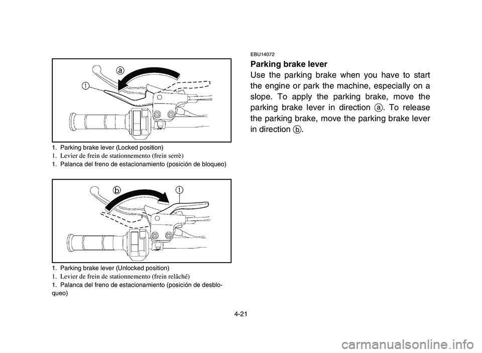YAMAHA YFM700R 2006  Manuale de Empleo (in Spanish) 4-21
1. Parking brake lever (Locked position)1. Levier de frein de stationnemento (frein serrè)1. Palanca del freno de estacionamiento (posición de bloqueo)
1. Parking brake lever (Unlocked position