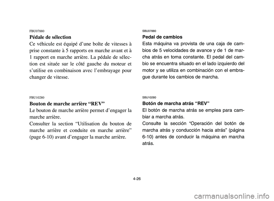 YAMAHA YFM700R 2006 Manuale de Empleo (in Spanish) 4-26
FBU07880
Pédale de sélection
Ce véhicule est équipé d’une boîte de vitesses à
prise constante à 5 rapports en marche avant et à
1 rapport en marche arrière. La pédale de sélec-
tion YAMAHA YFM700R 2006 Manuale de Empleo (in Spanish) 4-26
FBU07880
Pédale de sélection
Ce véhicule est équipé d’une boîte de vitesses à
prise constante à 5 rapports en marche avant et à
1 rapport en marche arrière. La pédale de sélec-
tion