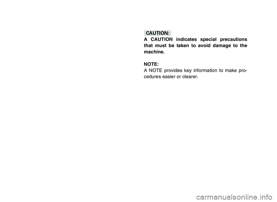 YAMAHA YFM700R 2006  Manuale de Empleo (in Spanish) cC
A CAUTION indicates special precautions
that must be taken to avoid damage to the
machine.
NOTE:
A NOTE provides key information to make pro-
cedures easier or clearer.
 1S3-9-60 1-3  4/27/05 3:11 