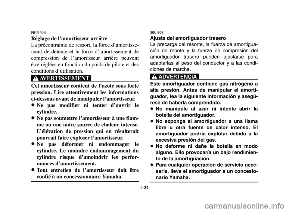 YAMAHA YFM700R 2006 Manuale de Empleo (in Spanish) 4-34
FBU16041
Réglage de l’amortisseur arrière
La précontrainte de ressort, la force d’amortisse-
ment de détente et la force d’amortissement de
compression de l’amortisseur arrière peuve YAMAHA YFM700R 2006 Manuale de Empleo (in Spanish) 4-34
FBU16041
Réglage de l’amortisseur arrière
La précontrainte de ressort, la force d’amortisse-
ment de détente et la force d’amortissement de
compression de l’amortisseur arrière peuve