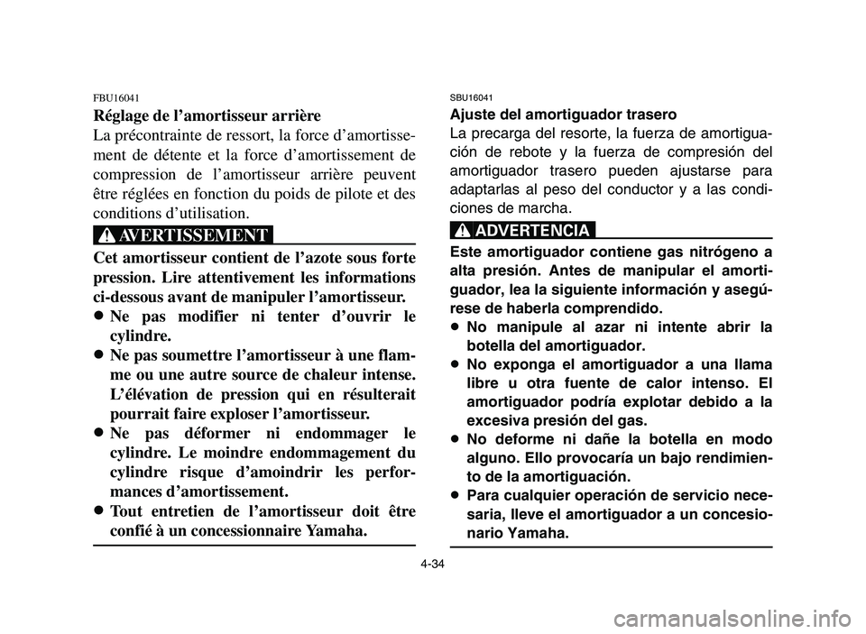 YAMAHA YFM700R 2006  Notices Demploi (in French) 4-34
FBU16041
Réglage de l’amortisseur arrière
La précontrainte de ressort, la force d’amortisse-
ment de détente et la force d’amortissement de
compression de l’amortisseur arrière peuve