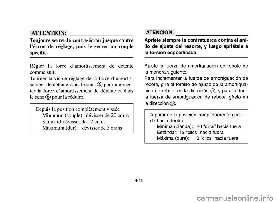 YAMAHA YFM700R 2006 Manuale de Empleo (in Spanish) 4-38
fF
Toujours serrer le contre-écrou jusque contre
l’écrou de réglage, puis le serrer au couple
spécifié.
Régler la force d’amortissement de détente
comme suit:
Tourner la vis de réglag YAMAHA YFM700R 2006 Manuale de Empleo (in Spanish) 4-38
fF
Toujours serrer le contre-écrou jusque contre
l’écrou de réglage, puis le serrer au couple
spécifié.
Régler la force d’amortissement de détente
comme suit:
Tourner la vis de réglag